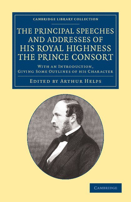 The Principal Speeches and Addresses of His Royal Highness the Prince Consort 1