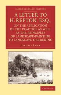 bokomslag A Letter to H. Repton, Esq., on the Application of the Practice as Well as the Principles of Landscape-Painting to Landscape-Gardening