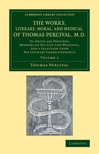 bokomslag Works, Literary, Moral, and Medical, of Thomas Percival, M.D.: Volume 1
