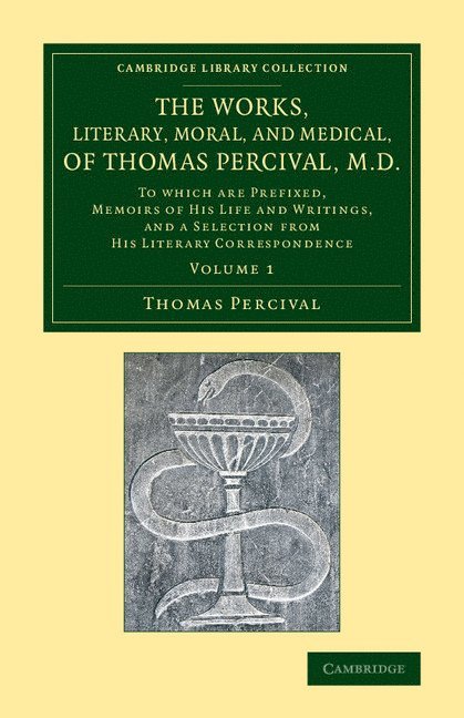 The Works, Literary, Moral, and Medical, of Thomas Percival, M.D.: Volume 1 1