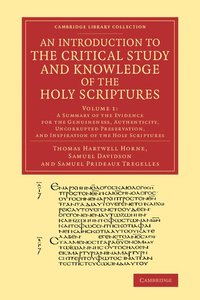 bokomslag An Introduction to the Critical Study and Knowledge of the Holy Scriptures: Volume 1, A Summary of the Evidence for the Genuineness, Authenticity, Uncorrupted Preservation, and Inspiration of the Holy