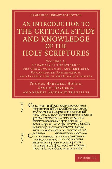An Introduction to the Critical Study and Knowledge of the Holy Scriptures: Volume 1, A Summary of the Evidence for the Genuineness, Authenticity, Uncorrupted Preservation, and Inspiration of the Holy 1