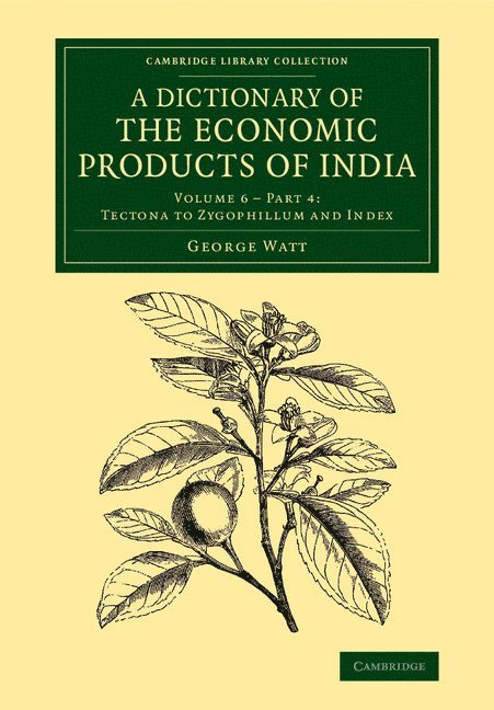 George Watt - A Dictionary of the Economic Products of India: Volume 6, Tectona to Zygophillum and Index, Part 4, Häftad