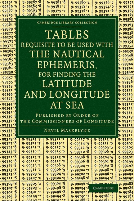 Tables Requisite to Be Used with the Nautical Ephemeris, for Finding the Latitude and Longitude at Sea