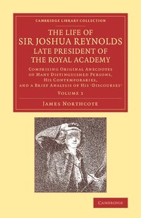 bokomslag The Life of Sir Joshua Reynolds, Ll.D., F.R.S., F.S.A., etc., Late President of the Royal Academy: Volume 1