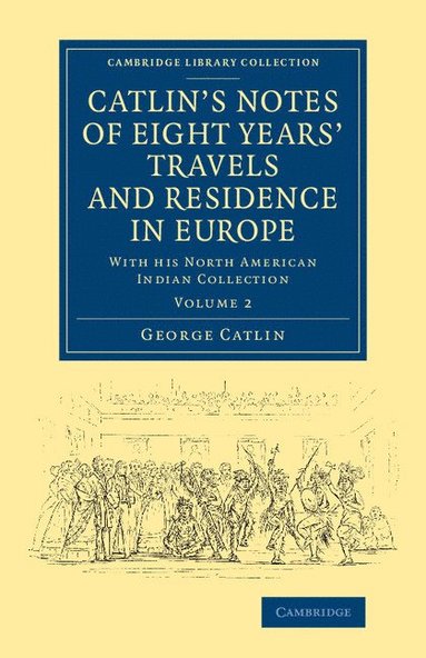 bokomslag Catlin's Notes of Eight Years' Travels and Residence in Europe: Volume 2