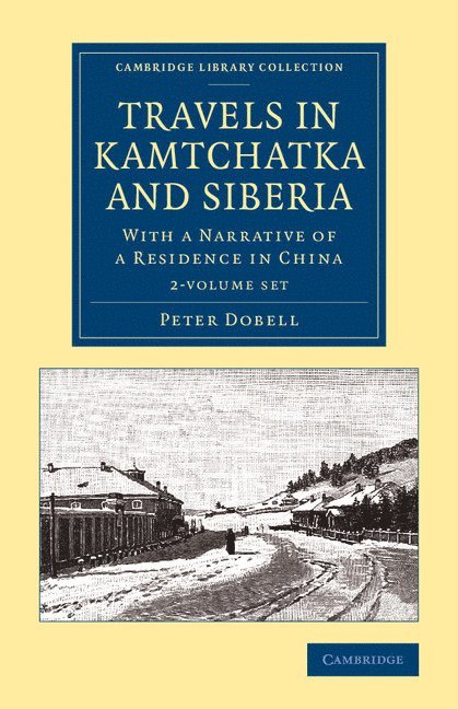 Travels in Kamtchatka and Siberia 2 Volume Set: With a Narrative of a Residence in China
