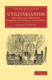 bokomslag Utilitarianism Explained and Exemplified in Moral and Political Government