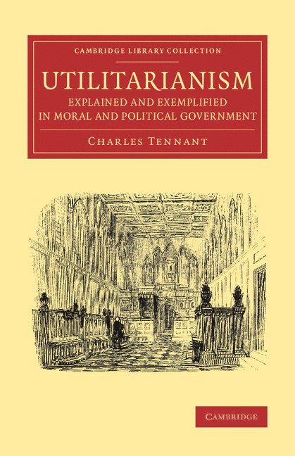 Utilitarianism Explained and Exemplified in Moral and Political Government 1