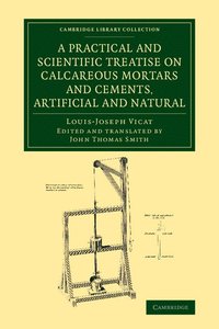 bokomslag A Practical and Scientific Treatise on Calcareous Mortars and Cements, Artificial and Natural