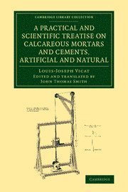 Louis-Joseph Vicat, John Thomas Smith, II Smith, John Thomas, John Thomas II Smith - Practical and Scientific Treatise on Calcareous Mortars and Cements, Artificial and Natural, Häftad