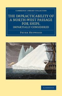 bokomslag The Impracticability of a North-West Passage for Ships, Impartially Considered
