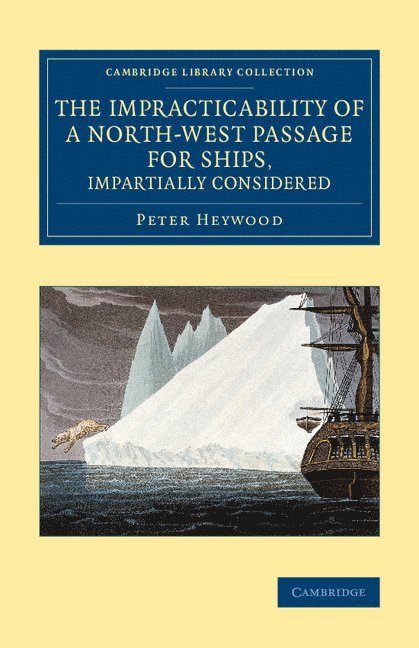 The Impracticability of a North-West Passage for Ships, Impartially Considered 1