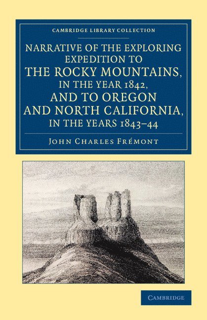 Narrative of the Exploring Expedition to the Rocky Mountains, in the Year 1842, and to Oregon and North California, in the Years 1843-44