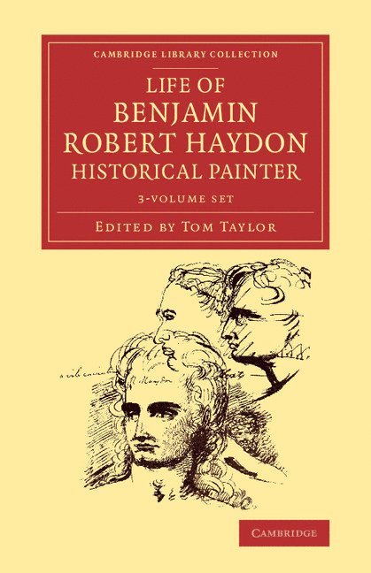 Life of Benjamin Robert Haydon, Historical Painter 3 Volume Set: From His Autobiography and Journals