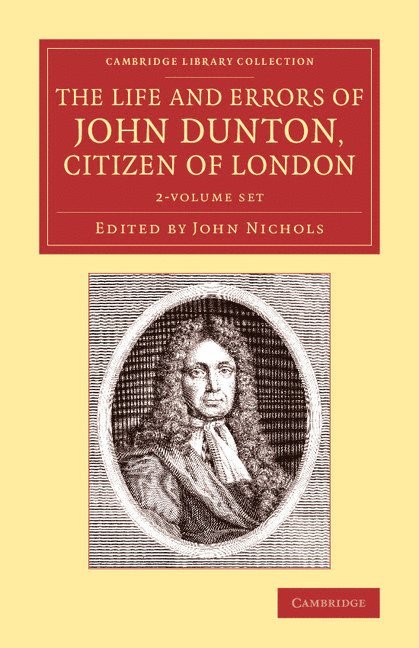 John Dunton, John Nichols - The Life and Errors of John Dunton, Citizen of London 2 Volume Set: With the Lives and Characters of More Than a Thousand Contemporary Divines and Oth, Häftad