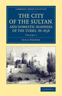 bokomslag The City of the Sultan, and Domestic Manners of the Turks, in 1836