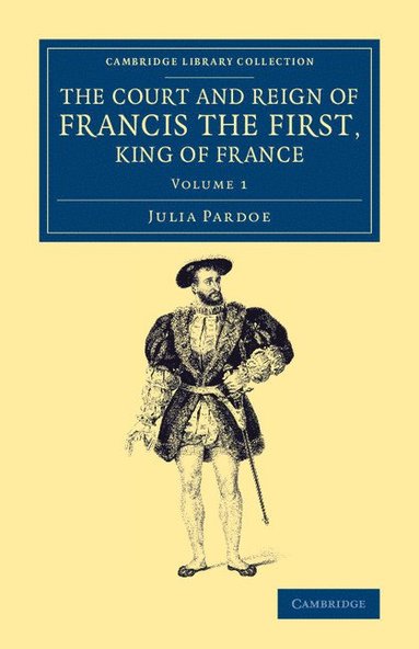 bokomslag The Court and Reign of Francis the First, King of France