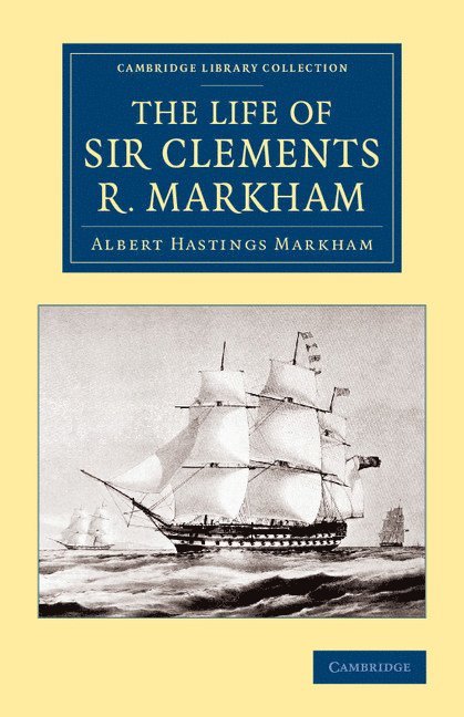 The Life of Sir Clements R. Markham, K.C.B., F.R.S. 1