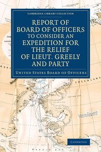 bokomslag Report of Board of Officers to Consider an Expedition for the Relief of Lieut. Greely and Party