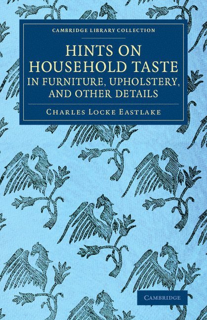 Hints on Household Taste in Furniture, Upholstery, and Other Details 1