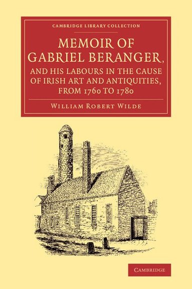 William Robert Wilde - Memoir of Gabriel Beranger, and his Labours in the Cause of Irish Art and Antiquities, from 1760 to 1780, Häftad