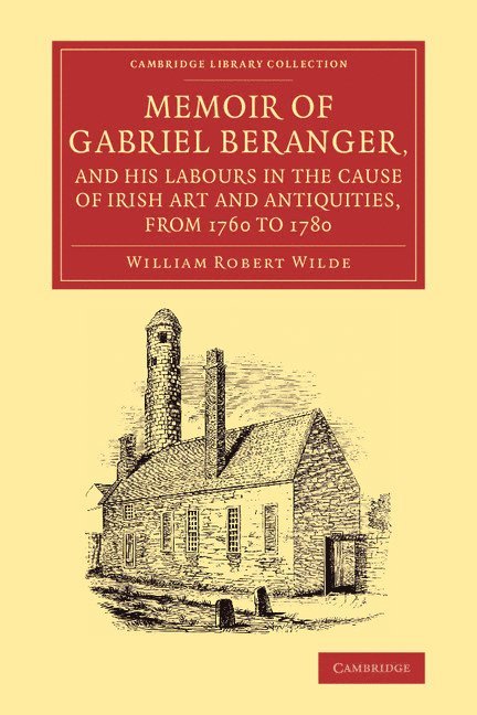Memoir of Gabriel Beranger, and his Labours in the Cause of Irish Art and Antiquities, from 1760 to 1780 1