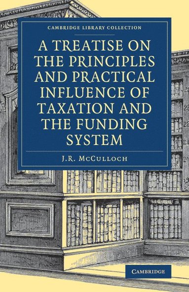 bokomslag A Treatise on the Principles and Practical Influence of Taxation and the Funding System