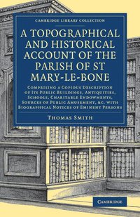 bokomslag A Topographical and Historical Account of the Parish of St Mary-le-Bone