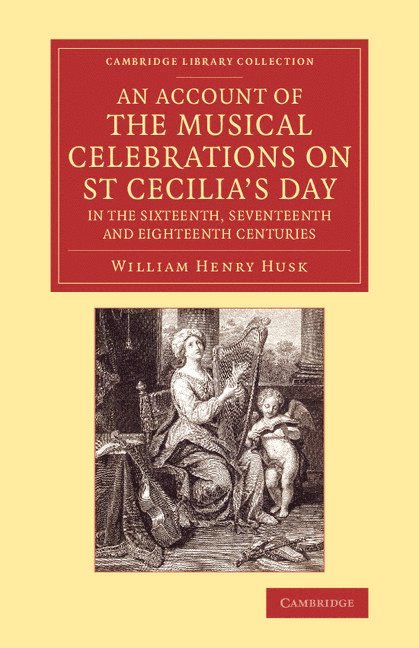 An Account of the Musical Celebrations on St Cecilia's Day in the Sixteenth, Seventeenth and Eighteenth Centuries 1