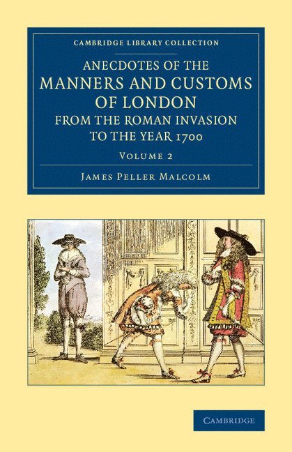 Anecdotes of the Manners and Customs of London from the Roman Invasion to the Year 1700 1