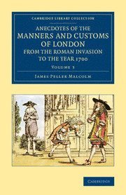 bokomslag Anecdotes of the Manners and Customs of London from the Roman Invasion to the Year 1700: Volume 3