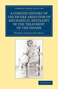 bokomslag A Concise History of the Entire Abolition of Mechanical Restraint in the Treatment of the Insane