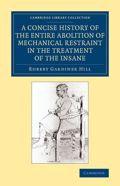 Concise History of the Entire Abolition of Mechanical Restraint in the Treatment of the Insane 1
