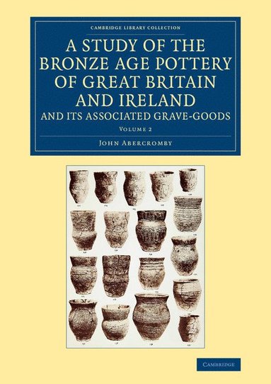 bokomslag A Study of the Bronze Age Pottery of Great Britain and Ireland and             Its Associated Grave-Goods - Volume 2