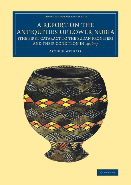 A Report on the Antiquities of Lower Nubia (the First Cataract to the Sudan Frontier) and their Condition in 1906-7 1