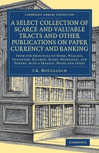 bokomslag A Select Collection of Scarce and Valuable Tracts and Other Publications on Paper Currency and Banking