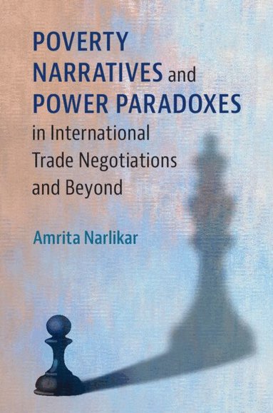 Amrita Narlikar - Poverty Narratives and Power Paradoxes in International Trade Negotiations and Beyond, Häftad
