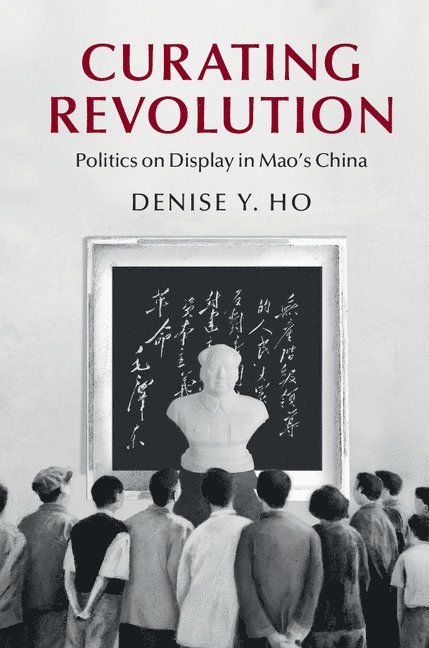 Denise Y. Ho, Connecticut) Ho, Denise Y. (Yale University - Curating Revolution, Häftad