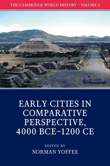 Norman Yoffee - The Cambridge World History: Volume 3, Early Cities in Comparative Perspective, 4000 BCE-1200 CE, Häftad