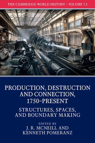 J. R. McNeill, Kenneth Pomeranz - The Cambridge World History: Volume 7, Production, Destruction and Connection, 1750-Present, Part 1, Structures, Spaces, and Boundary Making, Häftad