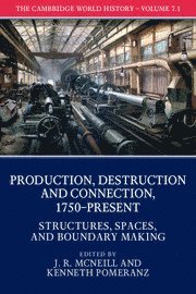 The Cambridge World History: Volume 7, Production, Destruction and Connection, 1750-Present, Part 1, Structures, Spaces, and Boundary Making 1