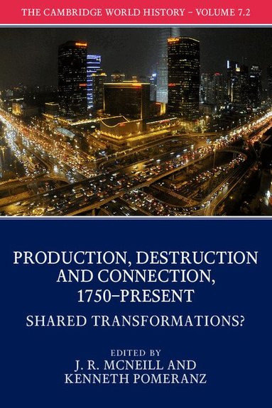 J. R. McNeill, Kenneth Pomeranz - The Cambridge World History: Volume 7, Production, Destruction and Connection, 1750-Present, Part 2, Shared Transformations?, Häftad