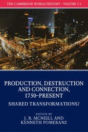 The Cambridge World History: Volume 7, Production, Destruction and Connection, 1750-Present, Part 2, Shared Transformations? 1