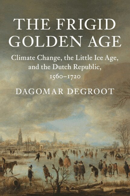 Dagomar Degroot - The Frigid Golden Age, Häftad