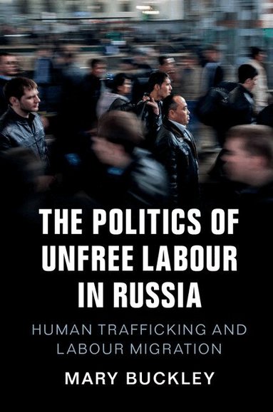 Mary Buckley - The Politics of Unfree Labour in Russia, Häftad
