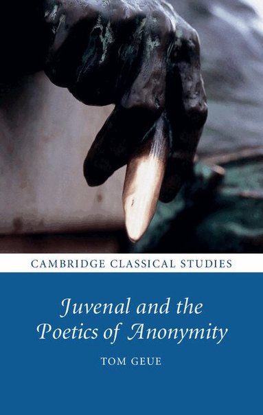 Tom Geue - Juvenal and the Poetics of Anonymity, Inbunden