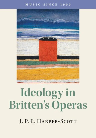 J. P. E. Harper-Scott - Ideology in Britten's Operas, Inbunden