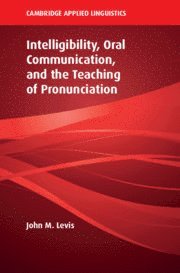 John M. Levis, John M. (Iowa State University) Levis - Intelligibility, Oral Communication, and the Teaching of Pronunciation, Inbunden