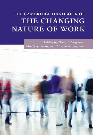 Brian J. Hoffman, Mindy K. Shoss, Lauren A. Wegman - The Cambridge Handbook of the Changing Nature of Work, Inbunden